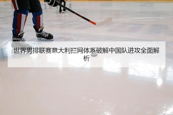 shi-jie-nan-pai-lian-sai-yi-da-li-lan-wang-ti-xi-po-jie-zhong-guo-dui-jin-gong-quan-mian-jie-xi-2-415.jpg
